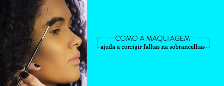 Como a maquiagem pode te ajudar a corrigir falhas nas sobrancelhas