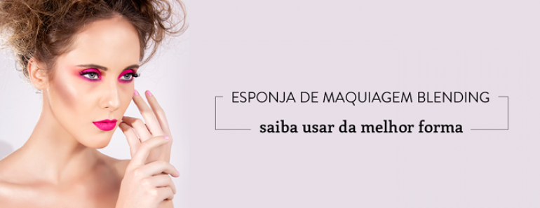 Esponja de maquiagem blending: saiba usar da melhor forma
