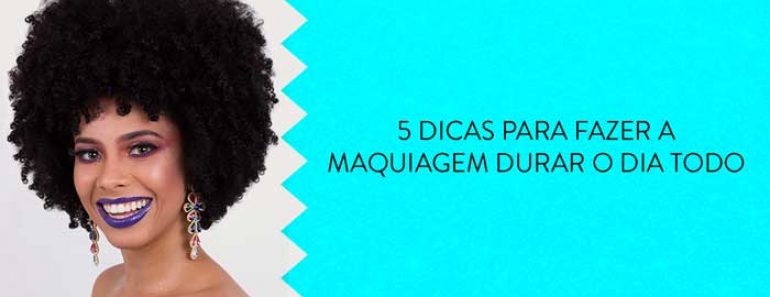 5 dicas para fazer a maquiagem durar o dia todo