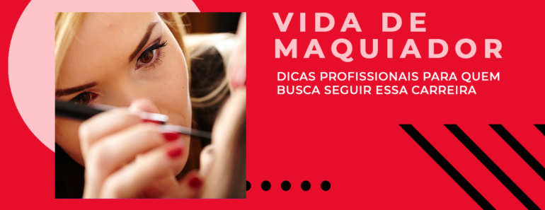 Vida de maquiador: dicas profissionais para quem busca seguir essa carreira