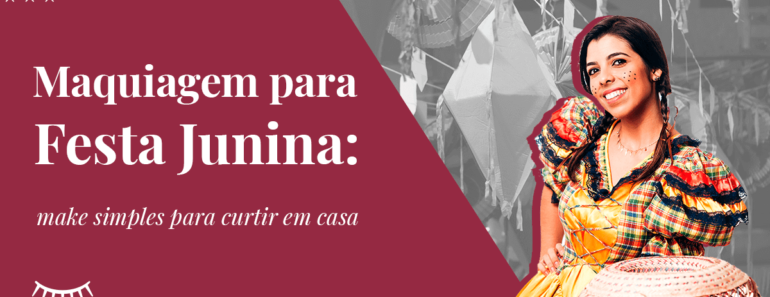 Maquiagem para festa junina: make simples para curtir em casa