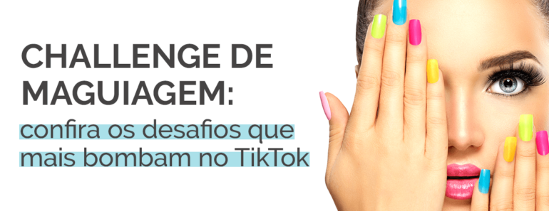Challenge de maquiagem: confira os desafios que mais bombam no TikTok