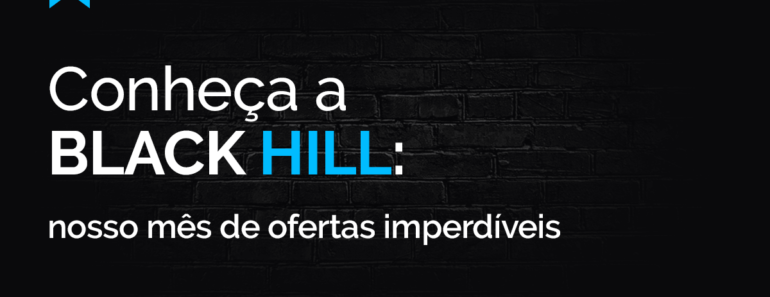 Conheça a Black Hill: nosso mês de ofertas imperdíveis